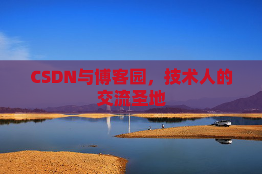 CSDN与博客园,技术人的交流圣地
